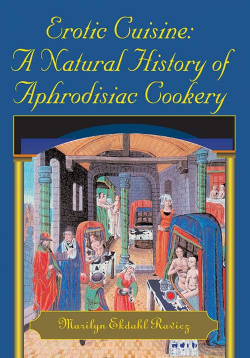 Cover of the book Erotic Cuisine: a Natural History of Aphrodisiac Cookery by Marilyn Ekdahl Ravicz, Xlibris US