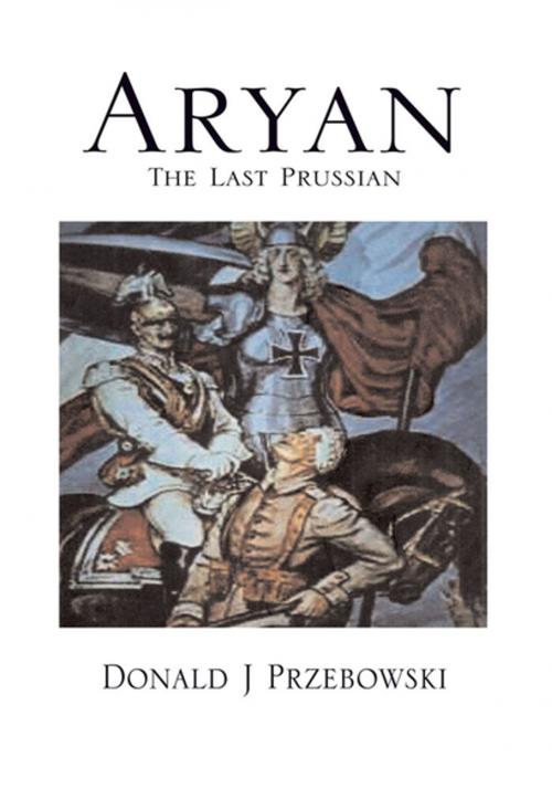 Cover of the book Aryan, the Last Prussian by Donald J Przebowski, Xlibris US