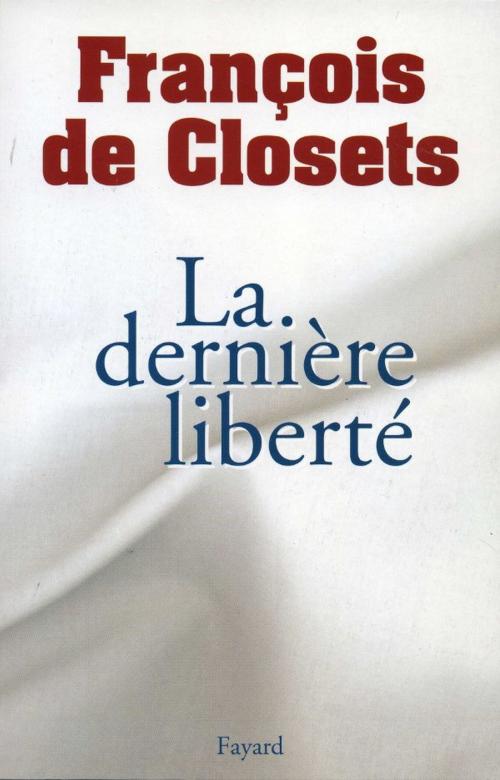 Cover of the book La dernière liberté by François de Closets, Fayard