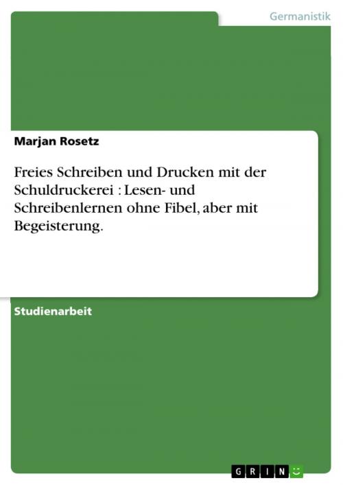 Cover of the book Freies Schreiben und Drucken mit der Schuldruckerei : Lesen- und Schreibenlernen ohne Fibel, aber mit Begeisterung. by Marjan Rosetz, GRIN Verlag
