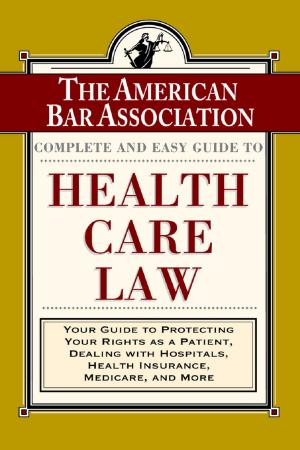 Cover of the book The ABA Complete and Easy Guide to Health Care Law by Jena Pincott