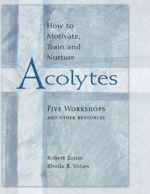 Cover of the book How to Motivate, Train and Nurture Acolytes by Tobias Stanislas Haller