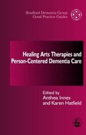 Cover of the book Healing Arts Therapies and Person-Centred Dementia Care by Sarah Hendrickx, Keith Newton