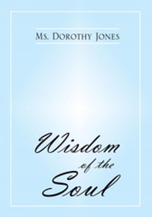 Cover of the book Wisdom of the Soul by Ms. Dorothy Jones, Xlibris US