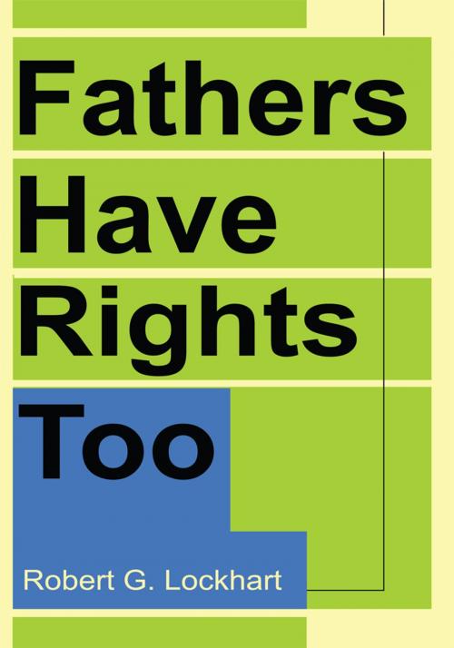 Cover of the book Fathers Have Rights Too by Robert G. Lockhart, iUniverse