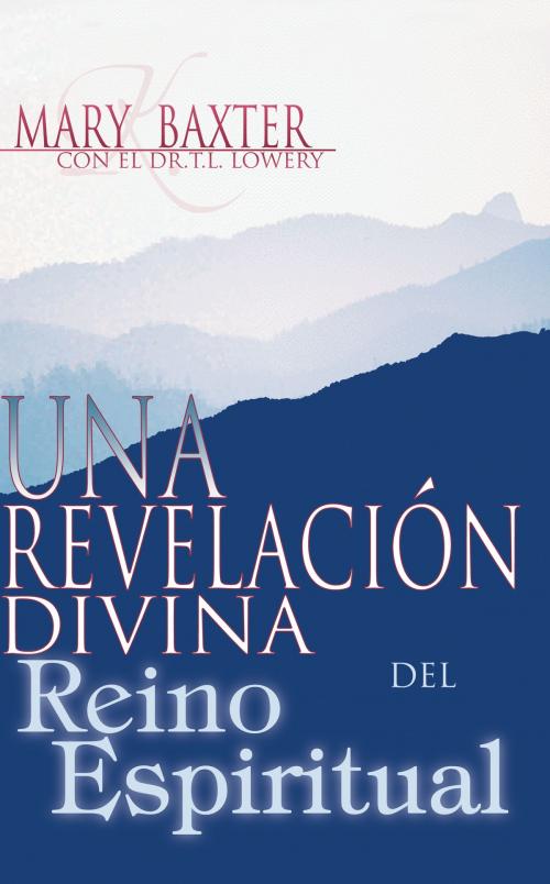 Cover of the book Una revelación divina del reino espiritual by Mary K. Baxter, Dr. T. L. Lowery, Whitaker House