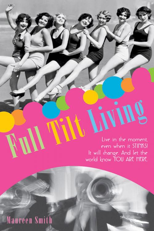 Cover of the book Full Tilt Living: Live in the Moment Even When It Stinks! Find the Juicy Parts and Let the World Know You Are Here by Maureen Smith, Red Wheel Weiser