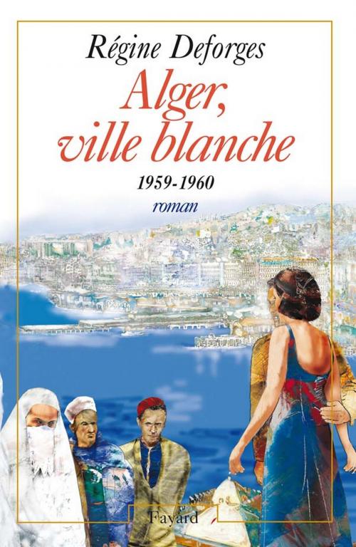 Cover of the book Alger, ville blanche (1959-1960) - Edition brochée by Régine Deforges, Fayard