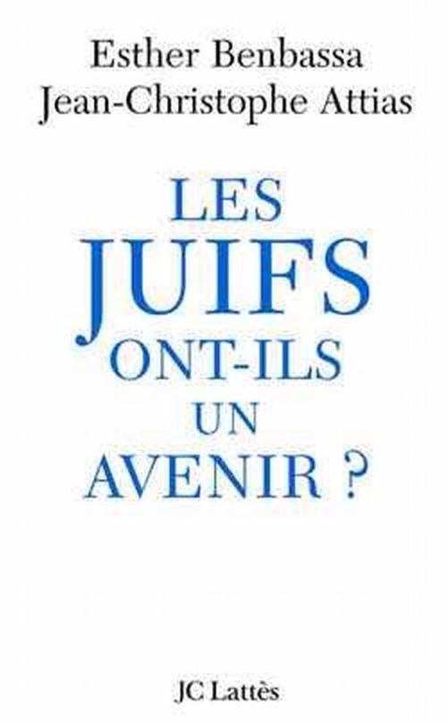 Cover of the book Les Juifs ont-ils un avenir ? by Jean-Christophe Attias, Esther Benbassa, JC Lattès