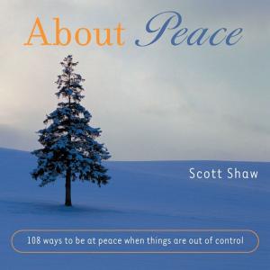 Cover of the book About Peace: 108 Ways To Be At Peace When Things Are Out Of Control… by Daphne Rose Kingma