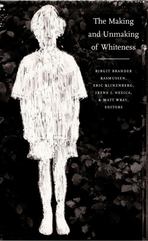 Cover of the book The Making and Unmaking of Whiteness by , Duke University Press