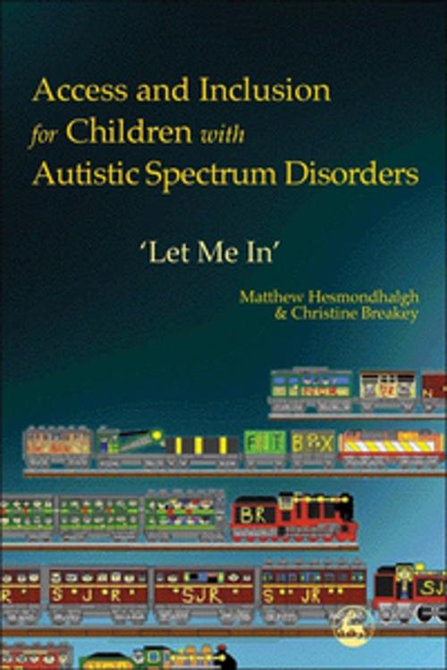 Cover of the book Access and Inclusion for Children with Autistic Spectrum Disorders by Christine Breakey, Matthew Hesmondhalgh, Jessica Kingsley Publishers