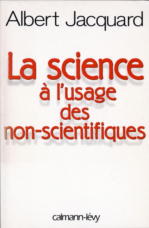 Cover of the book La Science à l'usage des non-scientifiques by Albert Jacquard, Calmann-Lévy