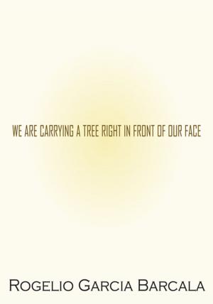 Book cover of We Are Carrying a Tree Right in Front of Our Face