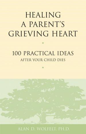 Cover of the book Healing a Parent's Grieving Heart by Alan D. Wolfelt, PhD, Raelynn Maloney, PhD