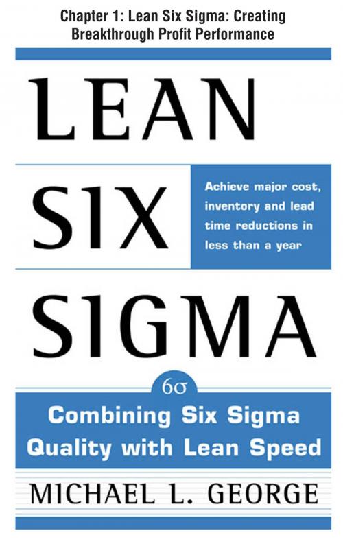 Cover of the book Lean Six Sigma, Chapter 1 - Lean Six Sigma: Creating Breakthrough Profit Performance by Michael George, McGraw-Hill Companies,Inc.