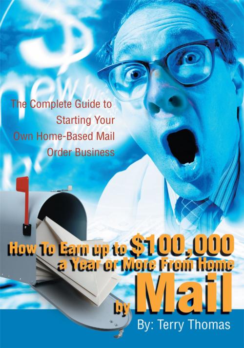 Cover of the book How to Earn up to $100,000 a Year or More from Home by Mail by Terrence Thomas, iUniverse