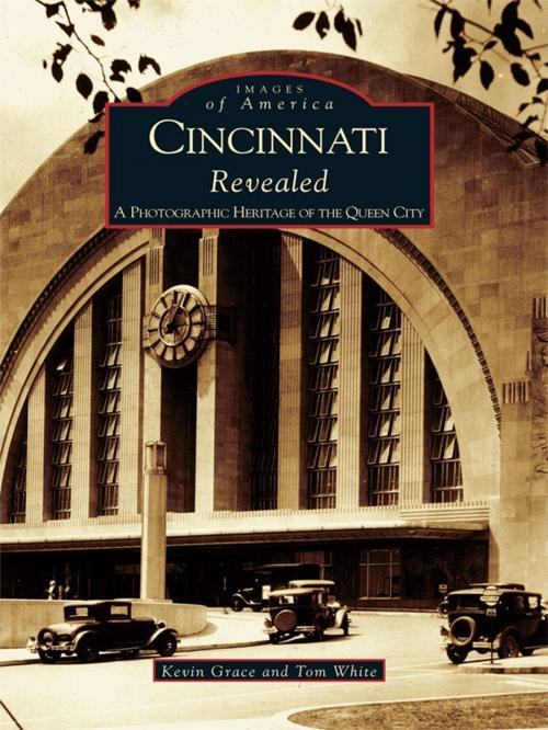 Cover of the book Cincinnati Revealed by Kevin Grace, Tom White, Arcadia Publishing Inc.