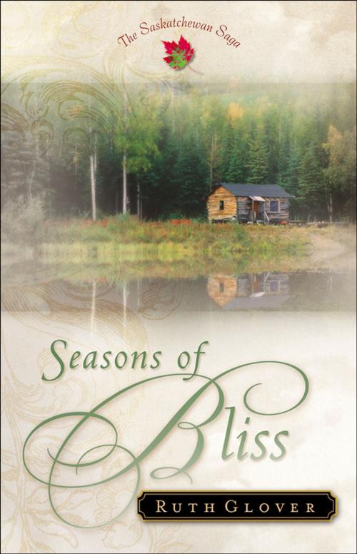 Cover of the book Seasons of Bliss (Saskatchewan Saga Book #4) by Ruth Glover, Baker Publishing Group