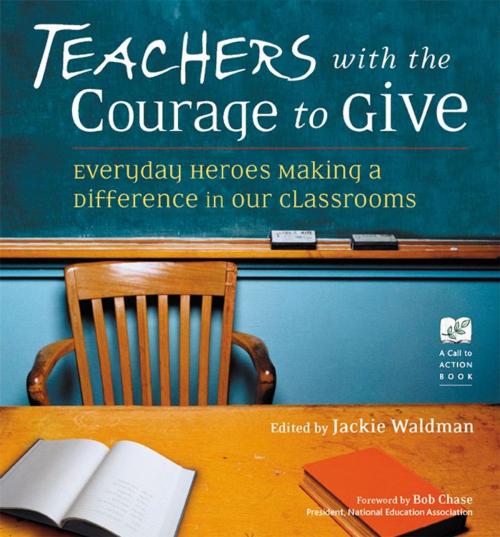 Cover of the book Teachers With the Courage to Give: Everyday Heroes Making a Difference in Our Classrooms by Jackie Waldman, Red Wheel Weiser