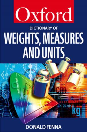 Cover of the book A Dictionary of Weights, Measures, and Units by Chantal Simon, Hazel Everitt, Francoise van Dorp, Matt Burkes