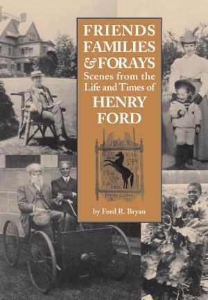 Cover of the book Friends, Families & Forays: Scenes from the Life and Times of Henry Ford by Harry M. Benshoff