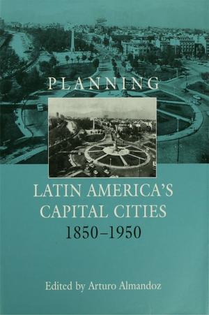 Cover of the book Planning Latin America's Capital Cities 1850-1950 by John D Grainger, John Grainger