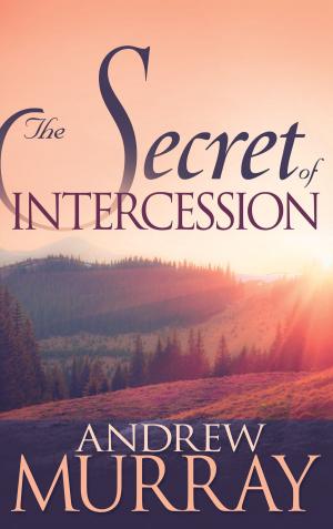 Cover of the book The Secret of Intercession by Charles H. Spurgeon
