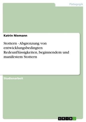 Cover of the book Stottern - Abgrenzung von entwicklungsbedingten Redeunflüssigkeiten, beginnendem und manifestem Stottern by Felix Alexander Manns