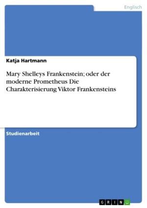 Cover of the book Mary Shelleys Frankenstein; oder der moderne Prometheus Die Charakterisierung Viktor Frankensteins by Peter Kaimer