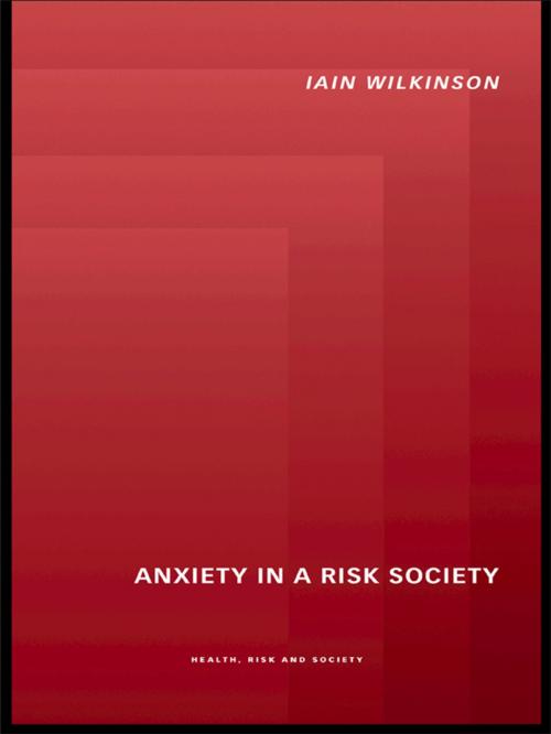 Cover of the book Anxiety in a 'Risk' Society by Iain Wilkinson, Taylor and Francis