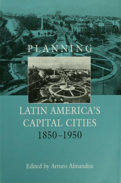 Cover of the book Planning Latin America's Capital Cities 1850-1950 by , Taylor and Francis
