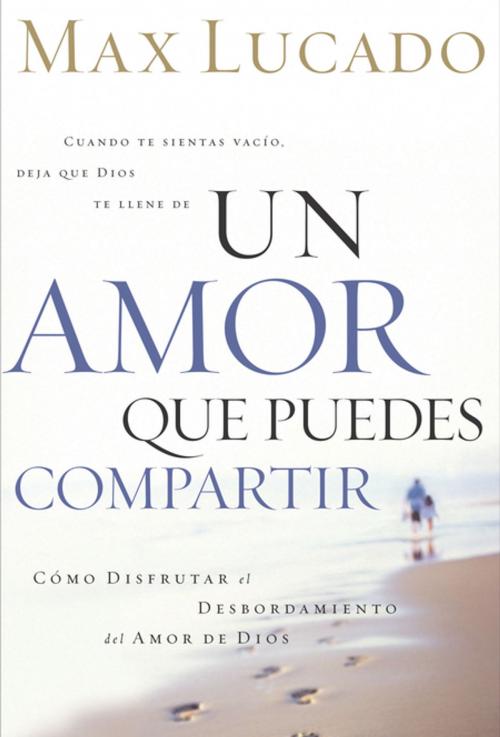 Cover of the book Un Amor que Puedes Compartir by Max Lucado, Grupo Nelson
