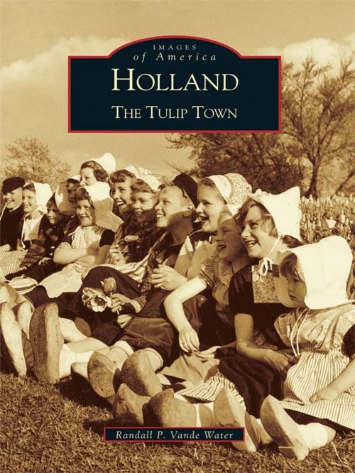 Cover of the book Holland by Randall P. Vande Water, Arcadia Publishing Inc.