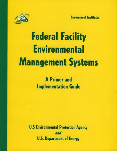 Cover of the book Federal Facility Environmental Management Systems by Environmental Protection Agency & Department of Energy, U.S., Government Institutes