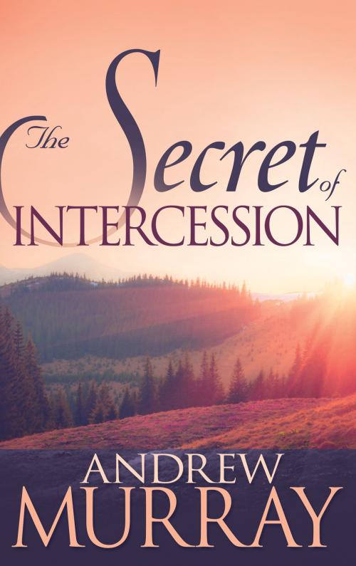 Cover of the book The Secret of Intercession by Andrew Murray, Whitaker House