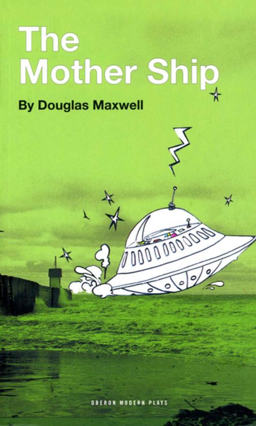 Cover of the book The Mother Ship by Douglas Maxwell, Oberon Books