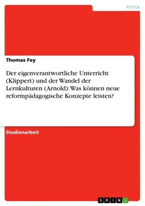 Cover of the book Der eigenverantwortliche Unterricht (Klippert) und der Wandel der Lernkulturen (Arnold): Was können neue reformpädagogische Konzepte leisten? by Thomas Fey, GRIN Verlag