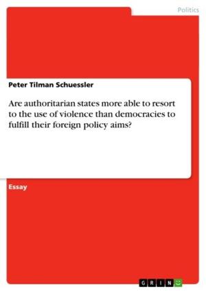 Cover of the book Are authoritarian states more able to resort to the use of violence than democracies to fulfill their foreign policy aims? by Kimberly Wylie