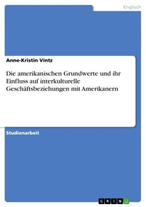 Cover of the book Die amerikanischen Grundwerte und ihr Einfluss auf interkulturelle Geschäftsbeziehungen mit Amerikanern by 