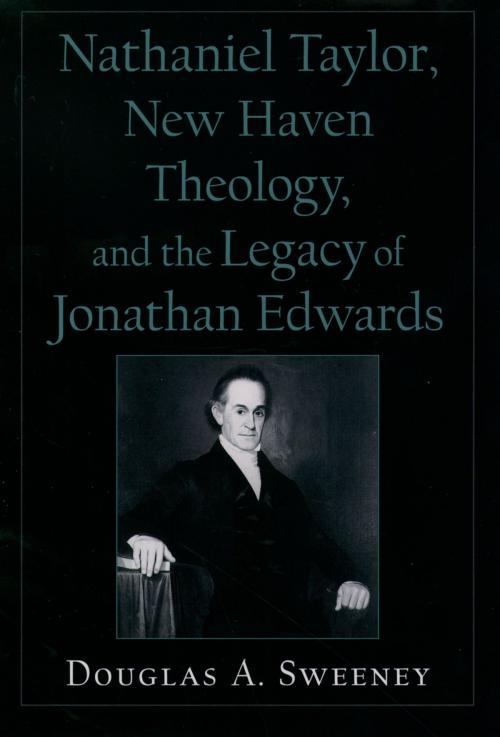 Cover of the book Nathaniel Taylor, New Haven Theology, and the Legacy of Jonathan Edwards by Douglas A. Sweeney, Oxford University Press