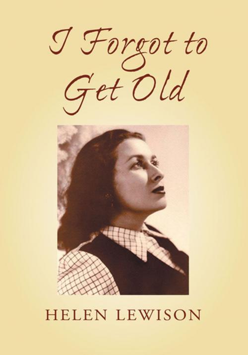 Cover of the book I Forgot to Get Old by Helen Lewison, Xlibris US