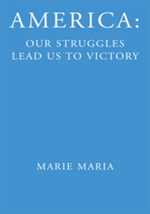 Cover of the book America: Our Struggles Lead Us to Victory by Marie Maria, Xlibris US