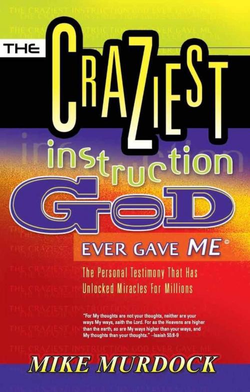Cover of the book The Craziest Instruction God Ever Gave Me by Mike Murdock, Wisdom International, Inc.