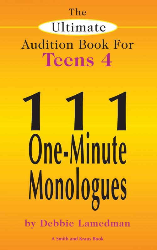 Cover of the book The Ultimate Audition Book for Teens Volume 4: 111 One-Minute Monologues by Debbie Lamedman, Smith and Kraus Inc