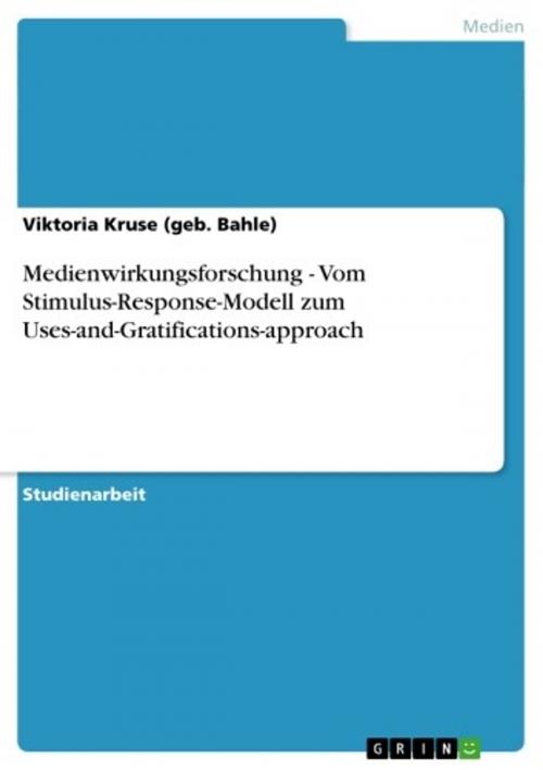 Cover of the book Medienwirkungsforschung - Vom Stimulus-Response-Modell zum Uses-and-Gratifications-approach by Viktoria Kruse (geb. Bahle), GRIN Verlag