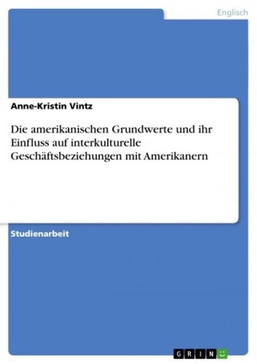 Cover of the book Die amerikanischen Grundwerte und ihr Einfluss auf interkulturelle Geschäftsbeziehungen mit Amerikanern by Anne-Kristin Vintz, GRIN Verlag