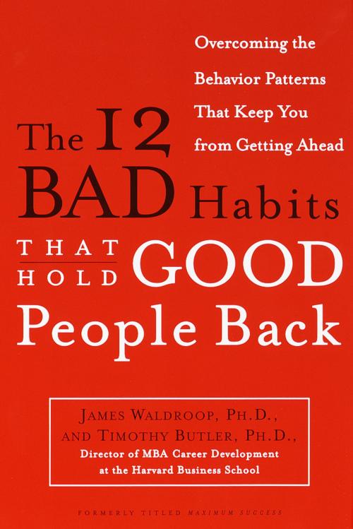Cover of the book The 12 Bad Habits That Hold Good People Back by James Waldroop, Ph.D., Timothy Butler, Ph.D., The Crown Publishing Group