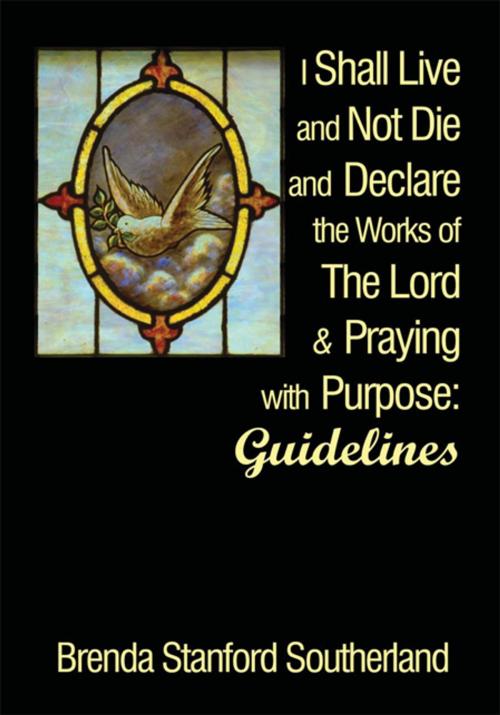 Cover of the book I Shall Live and Not Die and Declare the Works of the Lord and Praying with Purpose by Brenda Stanford Southerland, AuthorHouse