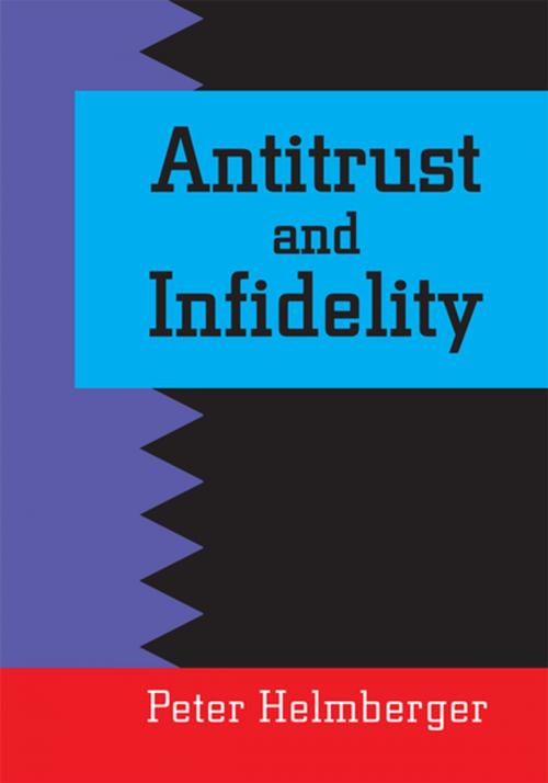 Cover of the book Antitrust and Infidelity by Peter Helmberger, Xlibris US